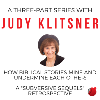 How Biblical Stories Mine and Undermine Each Other: A "Subversive Sequels" Retrospective; Biblical Women: A Chain of Subversive Sequels