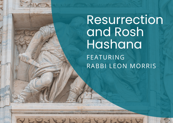 Podcast: Resurrection and Rosh Hashana featuring Rabbi Leon Morris