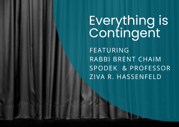 Podcast: Everything is Contingent Featuring Rabbi Brent Chaim Spodek and Professor Ziva R. Hassenfeld