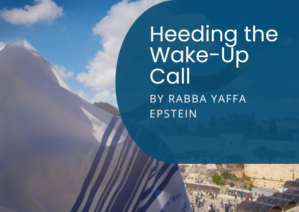 Article: Heeding the Wake-Up Call of Our Tradition by Rabba Yaffa Epstein